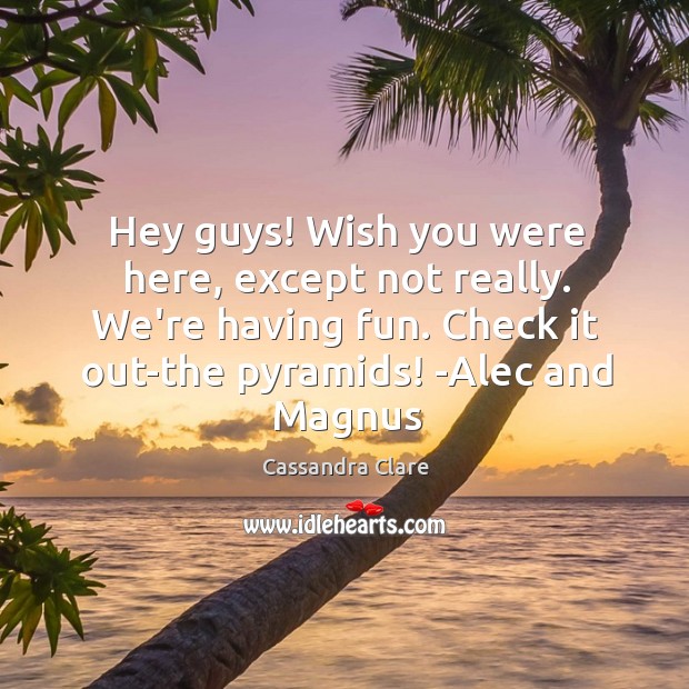 Hey guys! Wish you were here, except not really. We’re having fun. Image