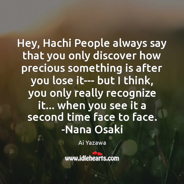 Hey, Hachi People always say that you only discover how precious something Ai Yazawa Picture Quote