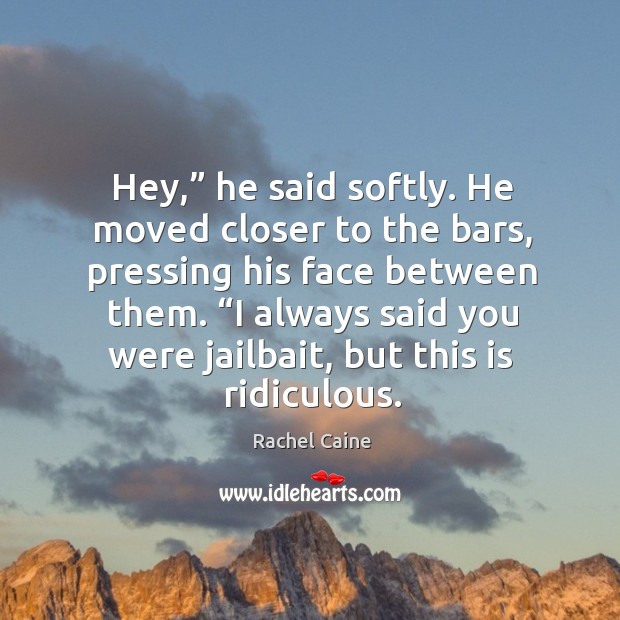 Hey,” he said softly. He moved closer to the bars, pressing his Rachel Caine Picture Quote