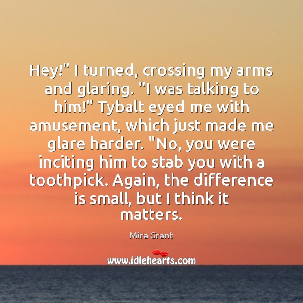Hey!” I turned, crossing my arms and glaring. “I was talking to Mira Grant Picture Quote