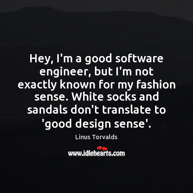 Hey, I’m a good software engineer, but I’m not exactly known for Linus Torvalds Picture Quote