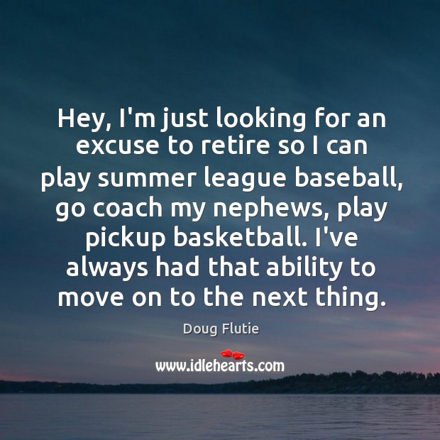 Hey, I’m just looking for an excuse to retire so I can Doug Flutie Picture Quote