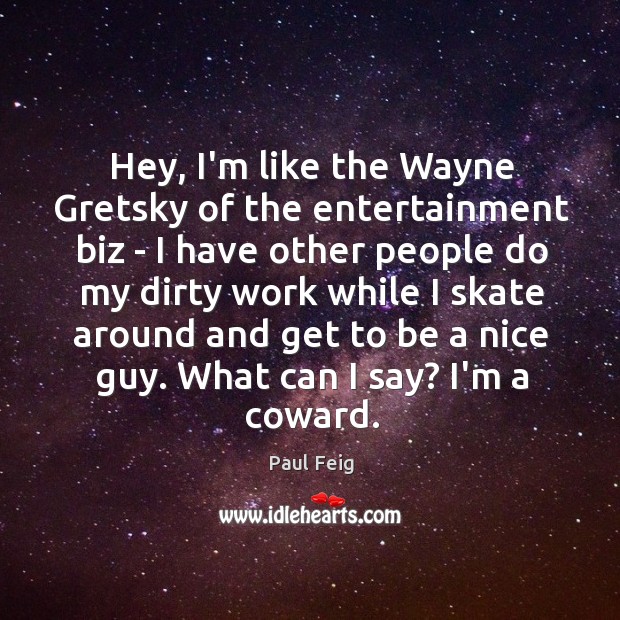 Hey, I’m like the Wayne Gretsky of the entertainment biz – I Paul Feig Picture Quote