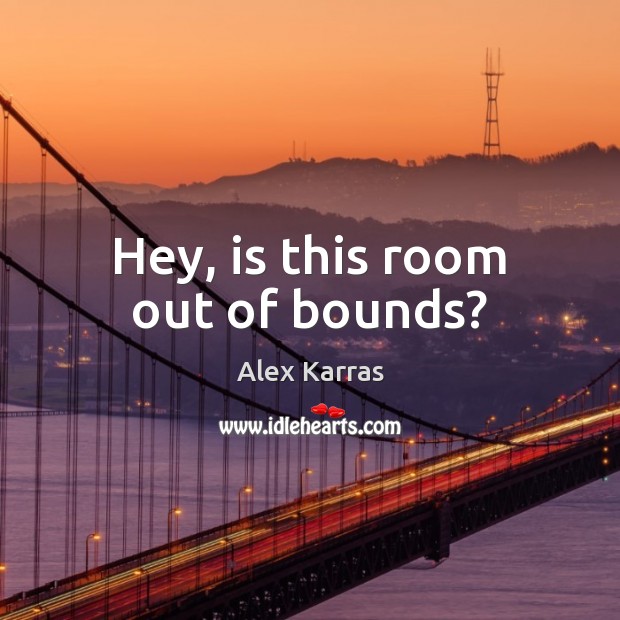 Hey, is this room out of bounds? Alex Karras Picture Quote