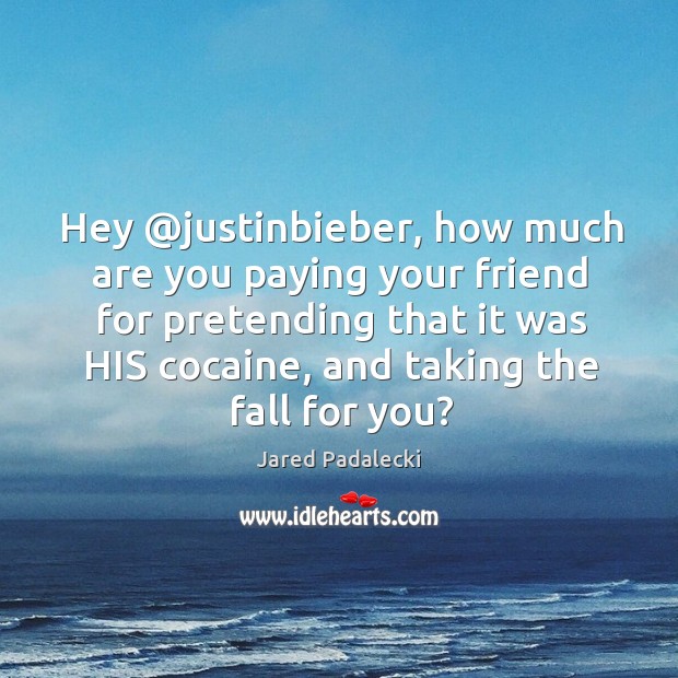 Hey @justinbieber, how much are you paying your friend for pretending that Jared Padalecki Picture Quote