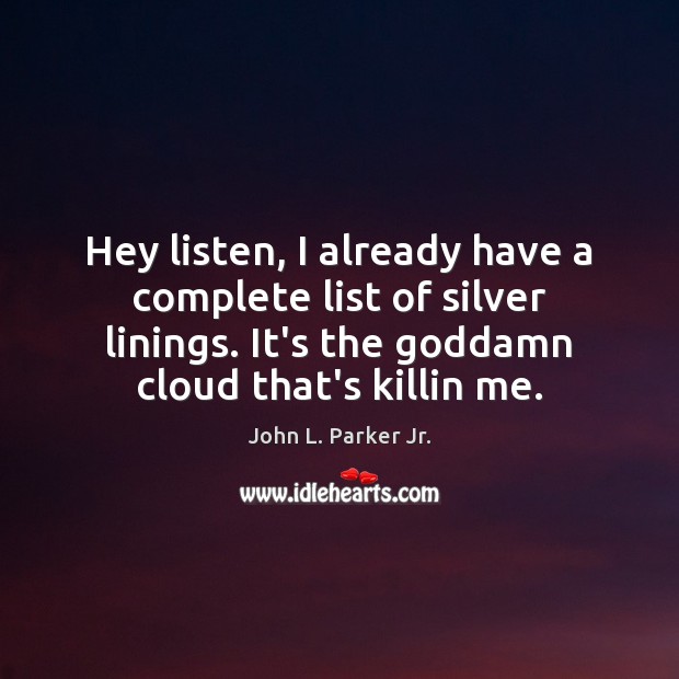 Hey listen, I already have a complete list of silver linings. It’s John L. Parker Jr. Picture Quote