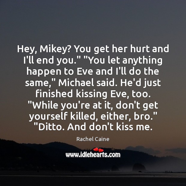 Hey, Mikey? You get her hurt and I’ll end you.” “You let Image