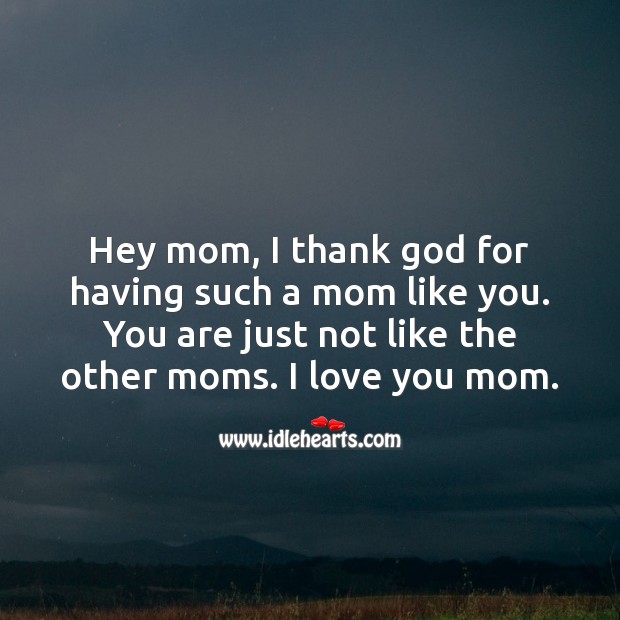 Hey mom, I thank God for having such a mom like you. I Love You Quotes Image