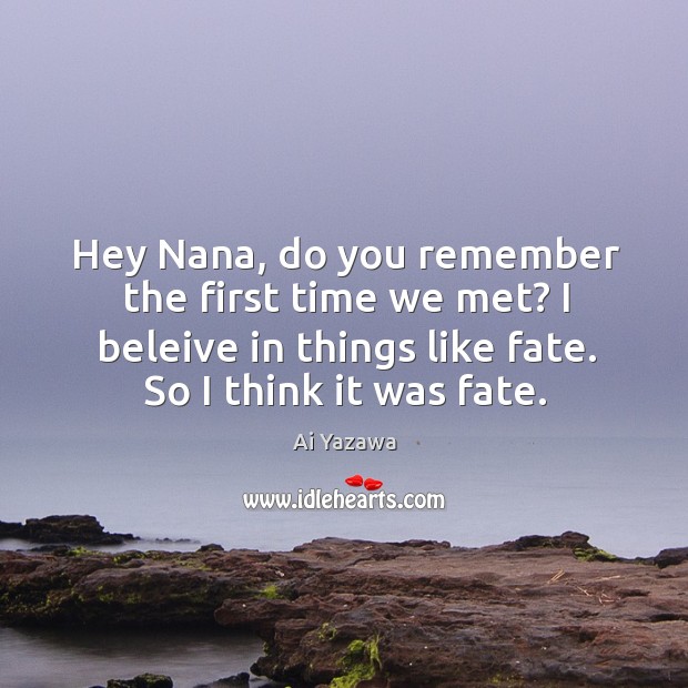 Hey Nana, do you remember the first time we met? I beleive Image