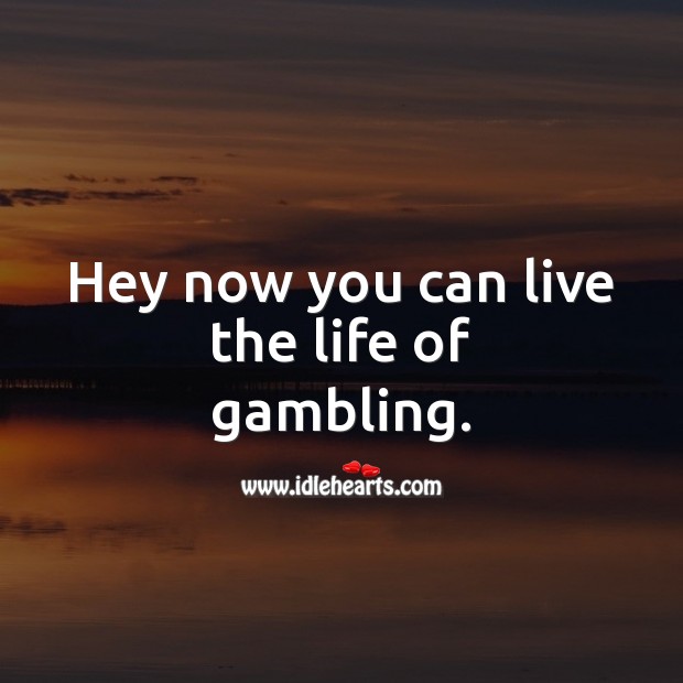 Hey now you can live the life of gambling. Image