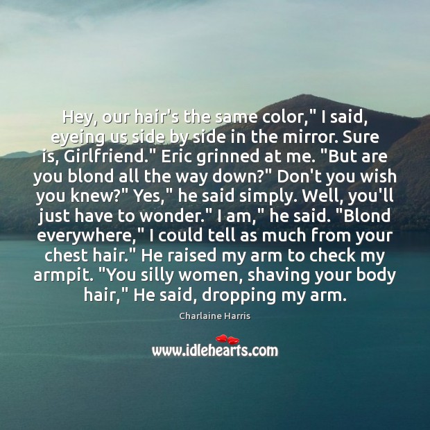Hey, our hair’s the same color,” I said, eyeing us side by Charlaine Harris Picture Quote