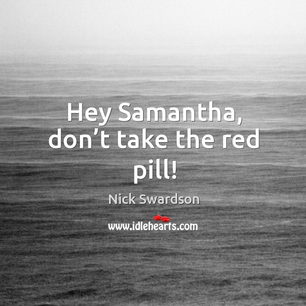 Hey samantha, don’t take the red pill! Nick Swardson Picture Quote