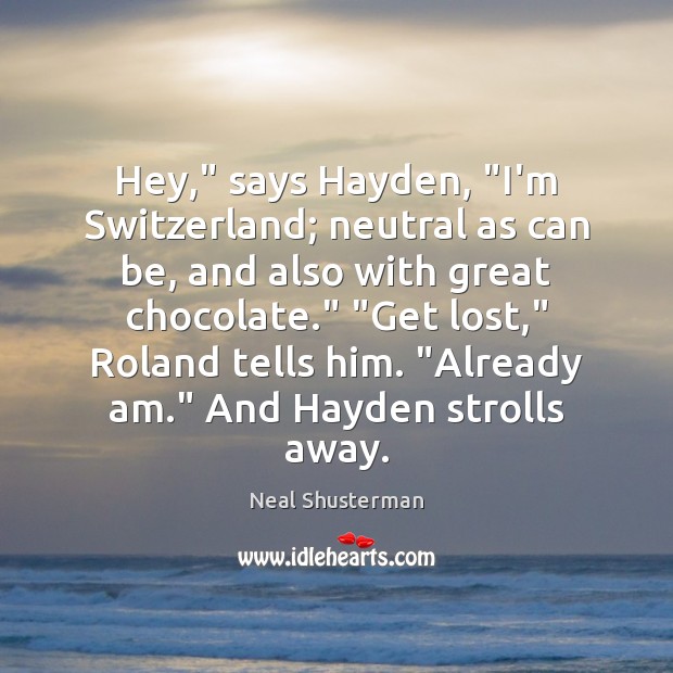 Hey,” says Hayden, “I’m Switzerland; neutral as can be, and also with Image