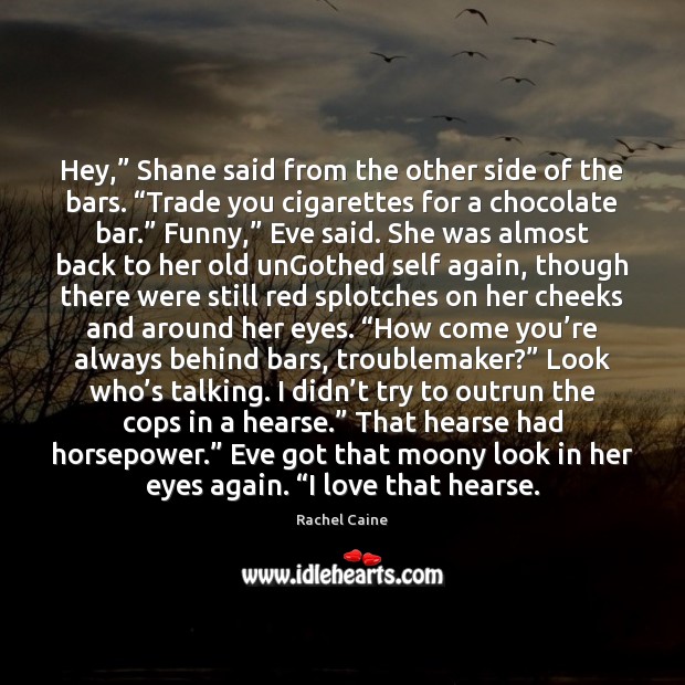 Hey,” Shane said from the other side of the bars. “Trade you Rachel Caine Picture Quote