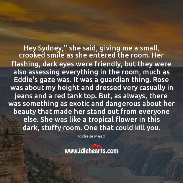 Hey Sydney,” she said, giving me a small, crooked smile as she Flowers Quotes Image