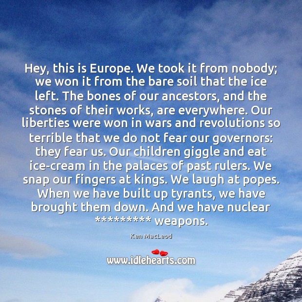 Hey, this is Europe. We took it from nobody; we won it Ken MacLeod Picture Quote