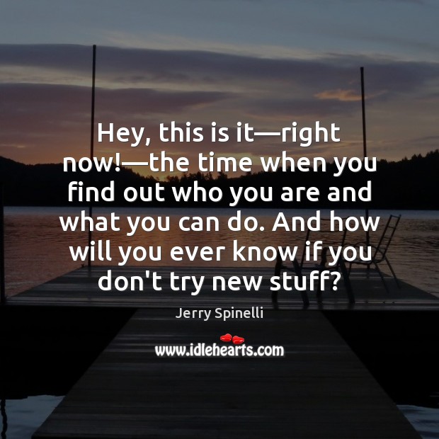 Hey, this is it—right now!—the time when you find out Jerry Spinelli Picture Quote