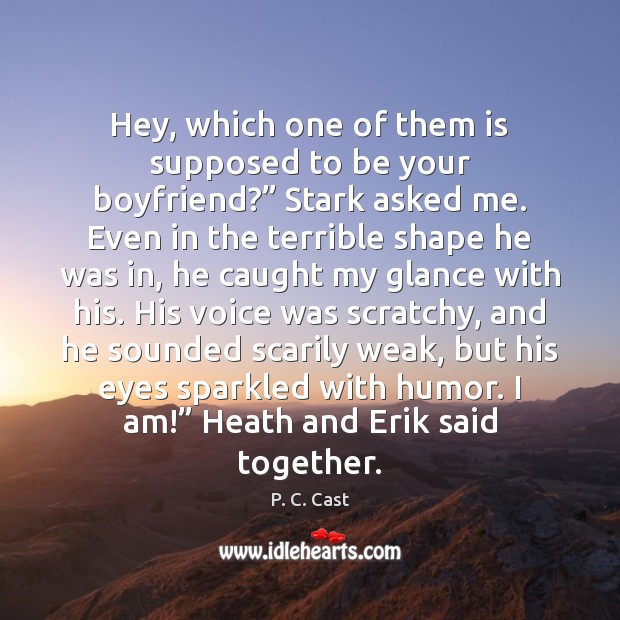 Hey, which one of them is supposed to be your boyfriend?” Stark P. C. Cast Picture Quote