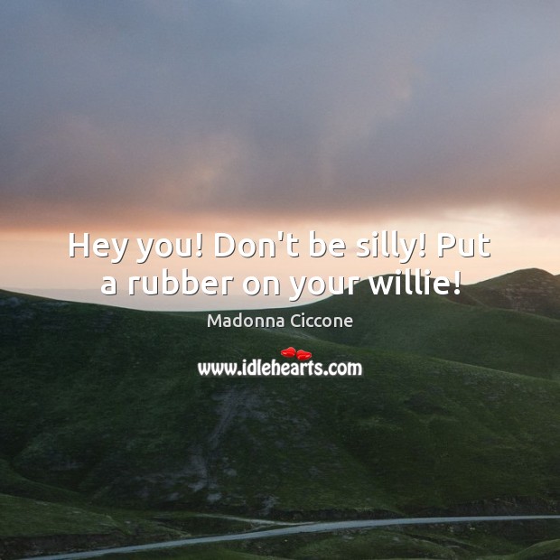 Hey you! Don’t be silly! Put a rubber on your willie! Image