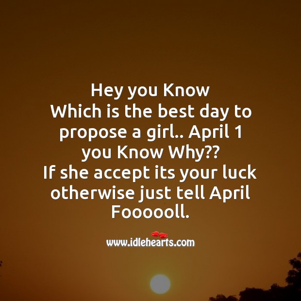 Hey you know which is the best day to propose a girl.. April 1 Image