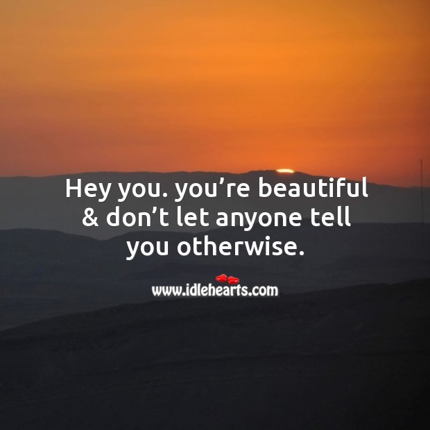 Hey you. You’re beautiful & don’t let anyone tell you otherwise. You’re Beautiful Quotes Image
