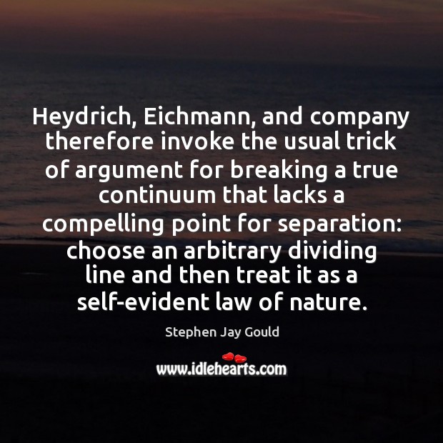 Heydrich, Eichmann, and company therefore invoke the usual trick of argument for Stephen Jay Gould Picture Quote