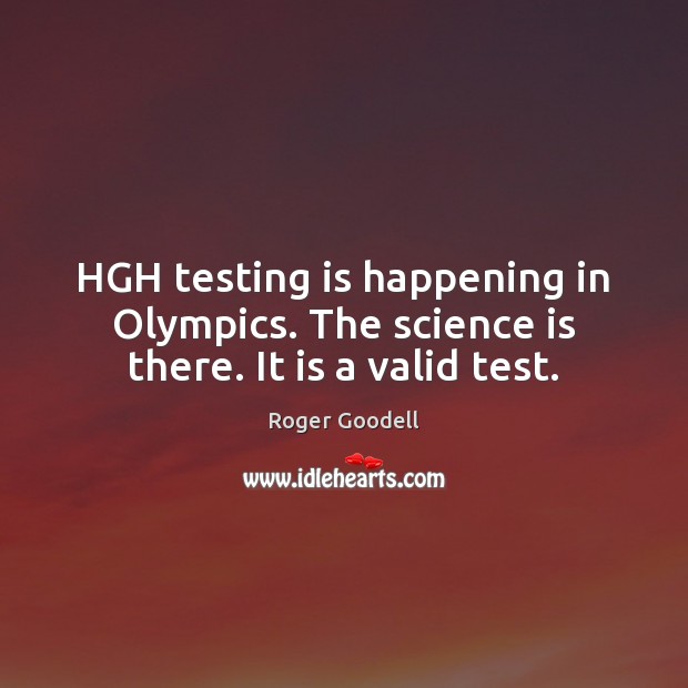 HGH testing is happening in Olympics. The science is there. It is a valid test. Science Quotes Image