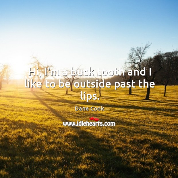 Hi, I’m a buck tooth and I like to be outside past the lips. Dane Cook Picture Quote