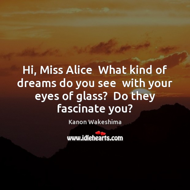 Hi, Miss Alice  What kind of dreams do you see  with your Image
