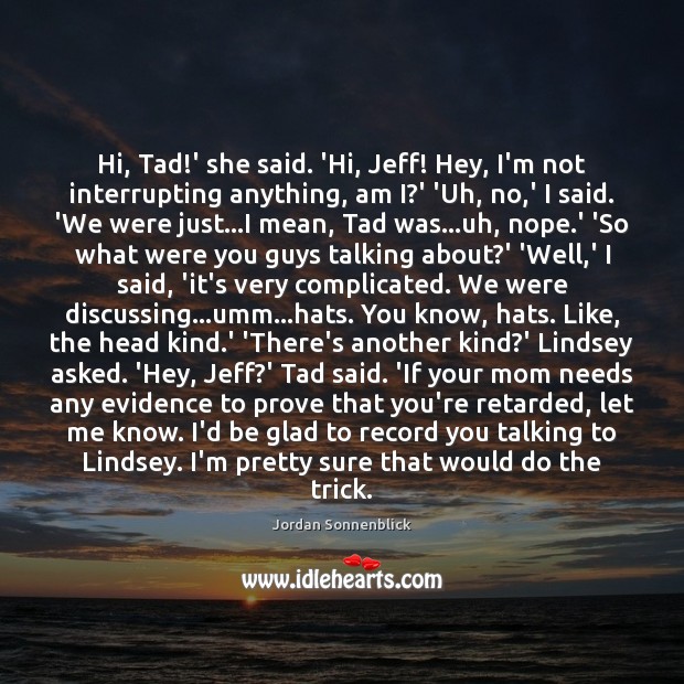 Hi, Tad!’ she said. ‘Hi, Jeff! Hey, I’m not interrupting anything, Image