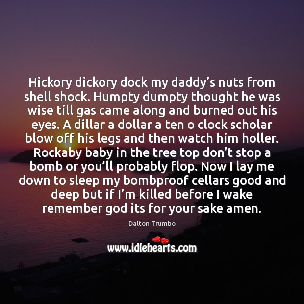 Hickory dickory dock my daddy’s nuts from shell shock. Humpty dumpty Dalton Trumbo Picture Quote