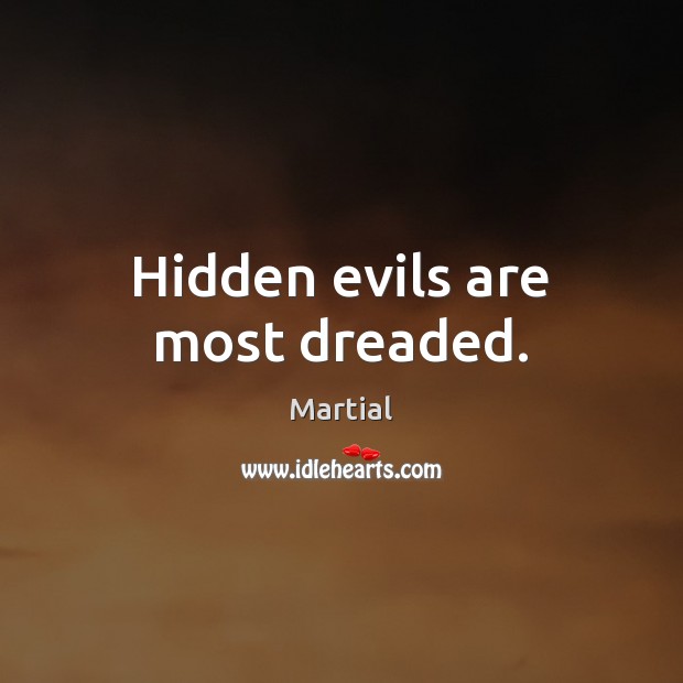 Hidden evils are most dreaded. Image