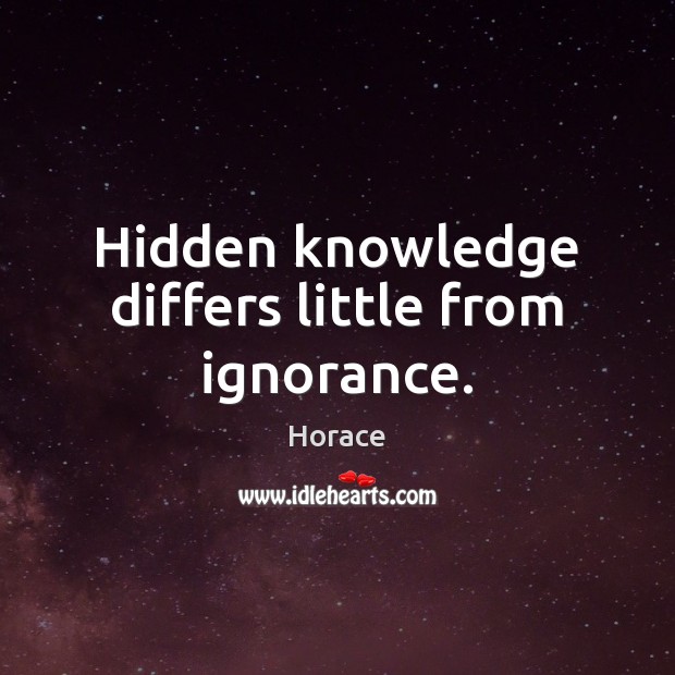 Hidden knowledge differs little from ignorance. Image