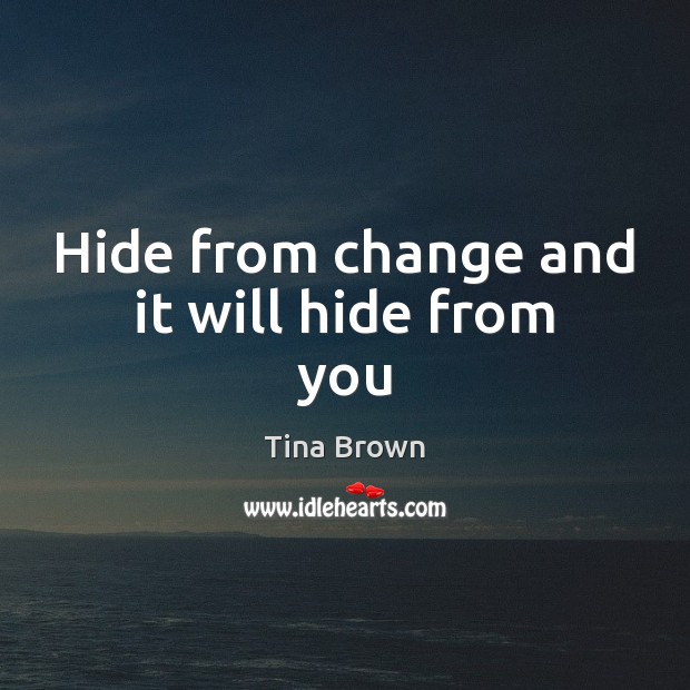 Hide from change and it will hide from you Image