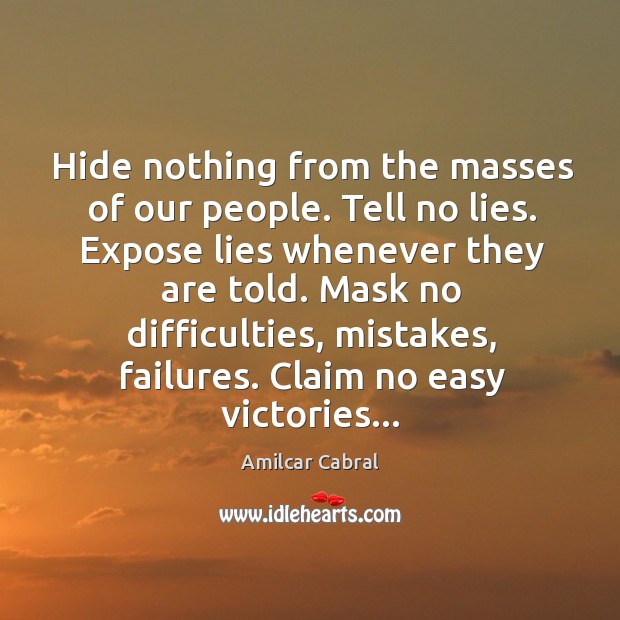 Hide nothing from the masses of our people. Tell no lies. Expose Amilcar Cabral Picture Quote