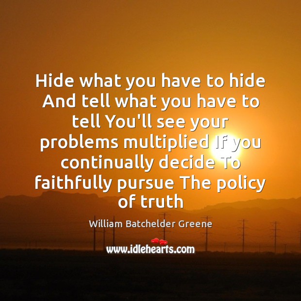 Hide what you have to hide And tell what you have to William Batchelder Greene Picture Quote