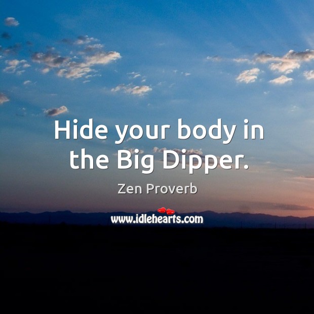 Hide your body in the big dipper. Zen Proverbs Image