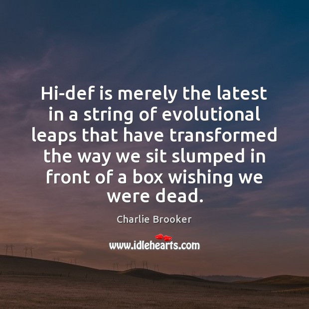 Hi-def is merely the latest in a string of evolutional leaps that Charlie Brooker Picture Quote