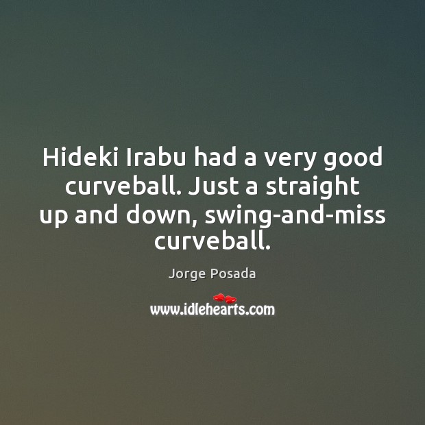 Hideki Irabu had a very good curveball. Just a straight up and Jorge Posada Picture Quote