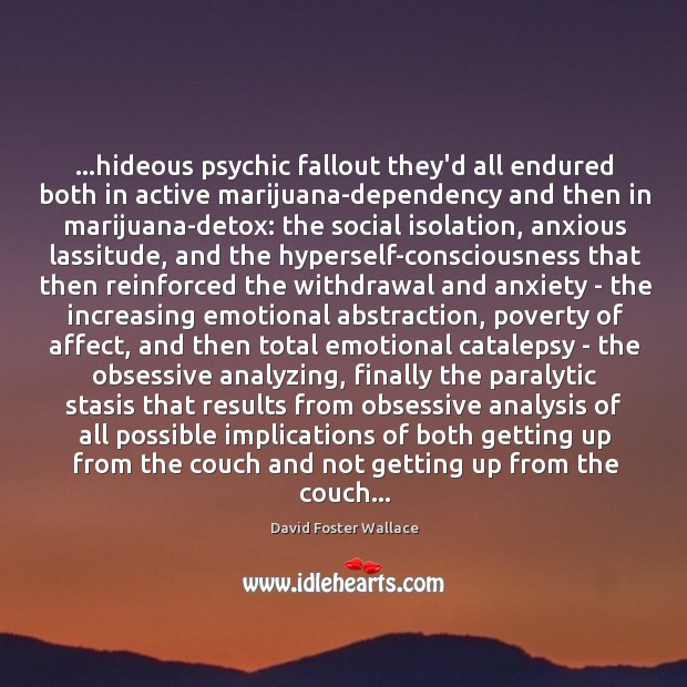 …hideous psychic fallout they’d all endured both in active marijuana-dependency and then Image