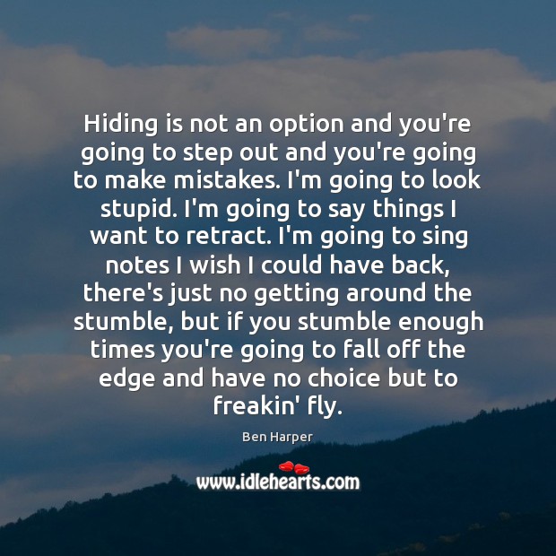Hiding is not an option and you’re going to step out and Ben Harper Picture Quote