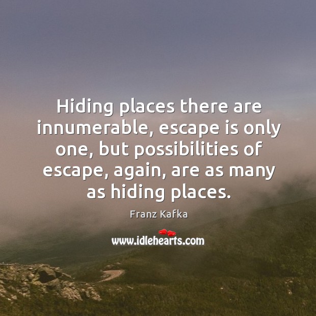 Hiding places there are innumerable, escape is only one Franz Kafka Picture Quote