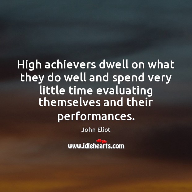 High achievers dwell on what they do well and spend very little John Eliot Picture Quote
