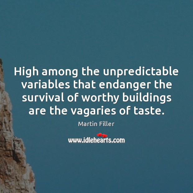 High among the unpredictable variables that endanger the survival of worthy buildings Martin Filler Picture Quote