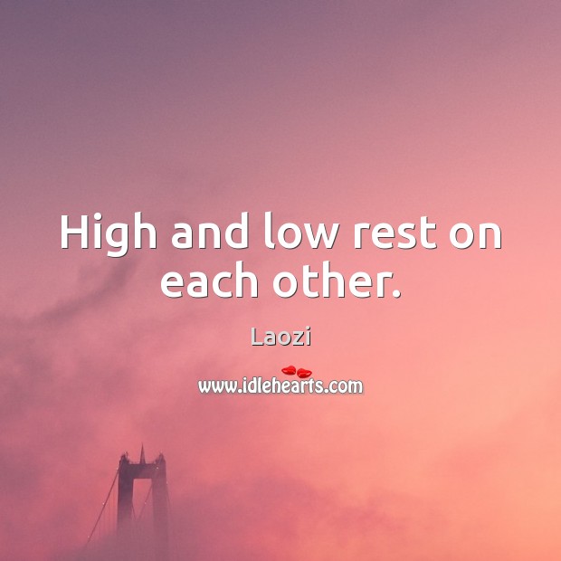 High and low rest on each other. Laozi Picture Quote