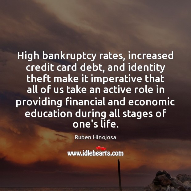 High bankruptcy rates, increased credit card debt, and identity theft make it Ruben Hinojosa Picture Quote