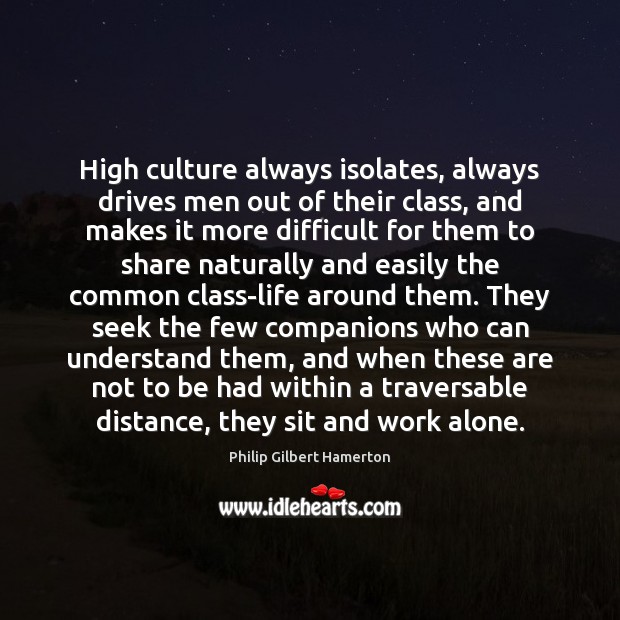 High culture always isolates, always drives men out of their class, and Philip Gilbert Hamerton Picture Quote