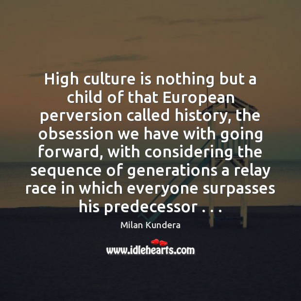 High culture is nothing but a child of that European perversion called Milan Kundera Picture Quote