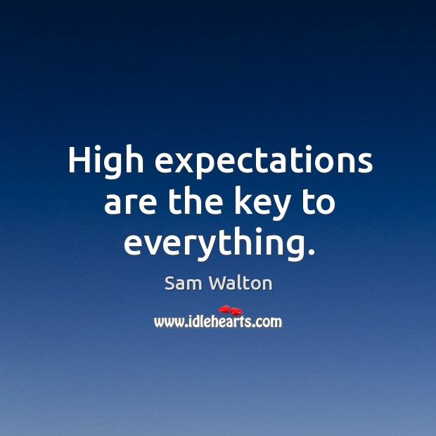 High expectations are the key to everything. Sam Walton Picture Quote