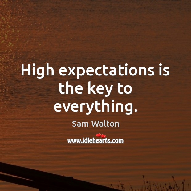 High expectations is the key to everything. Sam Walton Picture Quote